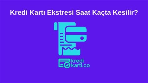 Kredi Kartı Ekstresi Saat Kaçta Kesilir